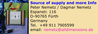 Source of supply and more Info  Peter Nemetz / Dagmar Nemetz  Espanstr. 116  D-90765 Frth  Germany  Tel.  +49 911 7905599  email: nemetz@alldimensions.de